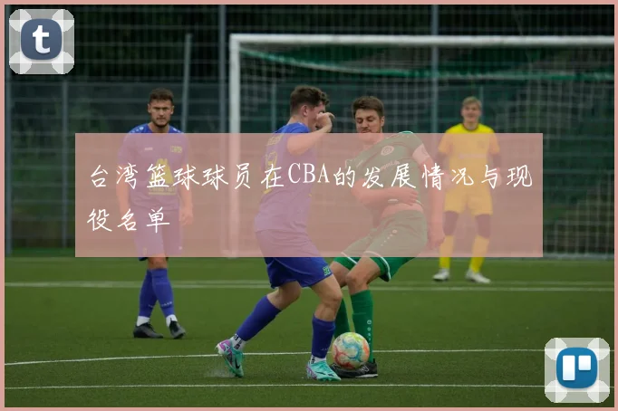台湾篮球球员在CBA的发展情况与现役名单