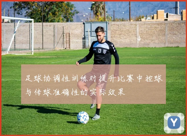 足球协调性训练对提升比赛中控球与传球准确性的实际效果