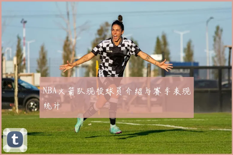 NBA火箭队现役球员介绍与赛季表现统计