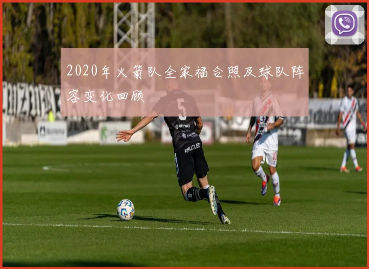 2020年火箭队全家福合照及球队阵容变化回顾